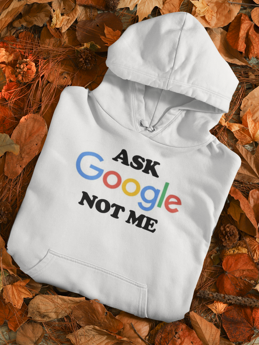 Ask Google Not Me Unisex Hoodie